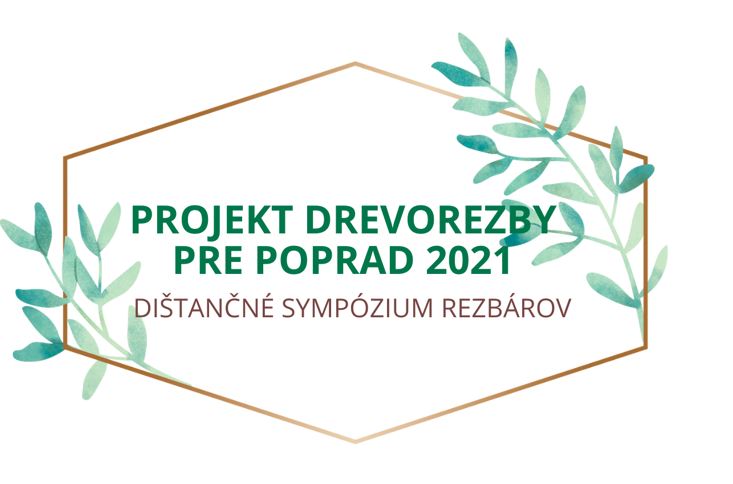 „DIŠTANČNÉ SYMPÓZIUM REZBÁROV“ – PROJEKT DREVOREZBY PRE POPRAD 2021